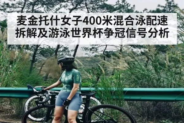 麦金托什女子400米混合泳配速拆解及游泳世界杯争冠信号分析